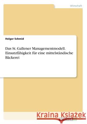 Das St. Gallener Managementmodell. Einsatzfähigkeit für eine mittelständische Bäckerei Holger Schmid 9783668429970 Grin Verlag - książka