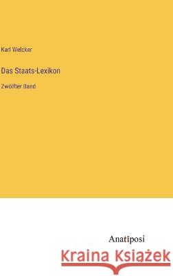 Das Staats-Lexikon: Zwoelfter Band Karl Welcker   9783382027636 Anatiposi Verlag - książka