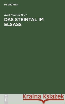 Das Steintal Im Elsass: Eine Geschichtliche Studie Über Die Ehemalige Herrschaft Stein Und Deren Herren, Sowie Über Die Entwicklung Des Gesamten Wirtschafts- Und Geisteslebens Im Steintal Karl Eduard Boch 9783112601099 De Gruyter - książka