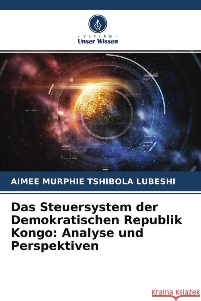 Das Steuersystem der Demokratischen Republik Kongo: Analyse und Perspektiven Tshibola Lubeshi, Aimée Murphie 9786204247755 Verlag Unser Wissen - książka