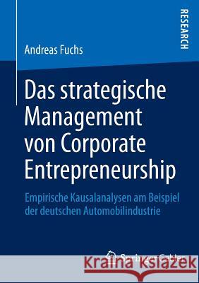 Das Strategische Management Von Corporate Entrepreneurship: Empirische Kausalanalysen Am Beispiel Der Deutschen Automobilindustrie Fuchs, Andreas 9783658013578 Springer Gabler - książka