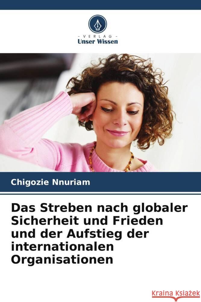 Das Streben nach globaler Sicherheit und Frieden und der Aufstieg der internationalen Organisationen Chigozie Nnuriam 9786208041717 Verlag Unser Wissen - książka