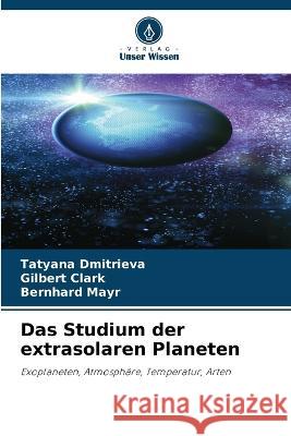 Das Studium der extrasolaren Planeten Tatyana Dmitrieva, Gilbert Clark, Bernhard Mayr 9786205258057 Verlag Unser Wissen - książka