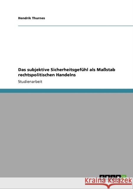 Das subjektive Sicherheitsgefühl als Maßstab rechtspolitischen Handelns Thurnes, Hendrik 9783640134335 Grin Verlag - książka