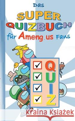 Das Super Quizbuch für Am@ng.us Fans: Rätsel, Quiz, Knobeln, Kopfnuss, App, Computerspiel, Spielebuch, Kinder, Impostor, Crewmate, Beschäftigungsbuch, Geschenk, Geburtstag, Weihnachten, Ostern, Nikola Ricky Roogle 9783752642018 Books on Demand - książka