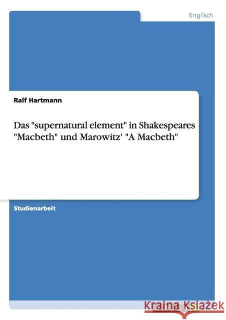 Das supernatural element in Shakespeares Macbeth und Marowitz' A Macbeth Hartmann, Ralf 9783668147218 Grin Verlag - książka