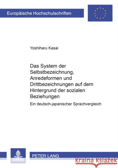 Das System Der Selbstbezeichnungen, Anredeformen Und Drittbezeichnungen Auf Dem Hintergrund Der Sozialen Beziehungen: Ein Deutsch-Japanischer Sprachve Kasai, Yoshiharu 9783631389225 Peter Lang Gmbh, Internationaler Verlag Der W - książka