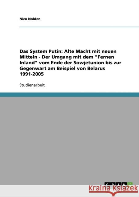 Das System Putin: Alte Macht mit neuen Mitteln - Der Umgang mit dem Fernen Inland vom Ende der Sowjetunion bis zur Gegenwart am Beispiel Nolden, Nico 9783638926393 Grin Verlag - książka