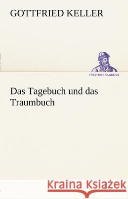 Das Tagebuch und das Traumbuch Keller, Gottfried 9783842491175 TREDITION CLASSICS - książka