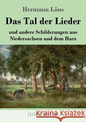 Das Tal der Lieder: und andere Schilderungen aus Niedersachsen und dem Harz Hermann Löns 9783743744233 Hofenberg - książka