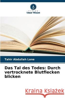 Das Tal des Todes: Durch vertrocknete Blutflecken blicken Tahir Abdullah Lone 9786205285770 Verlag Unser Wissen - książka
