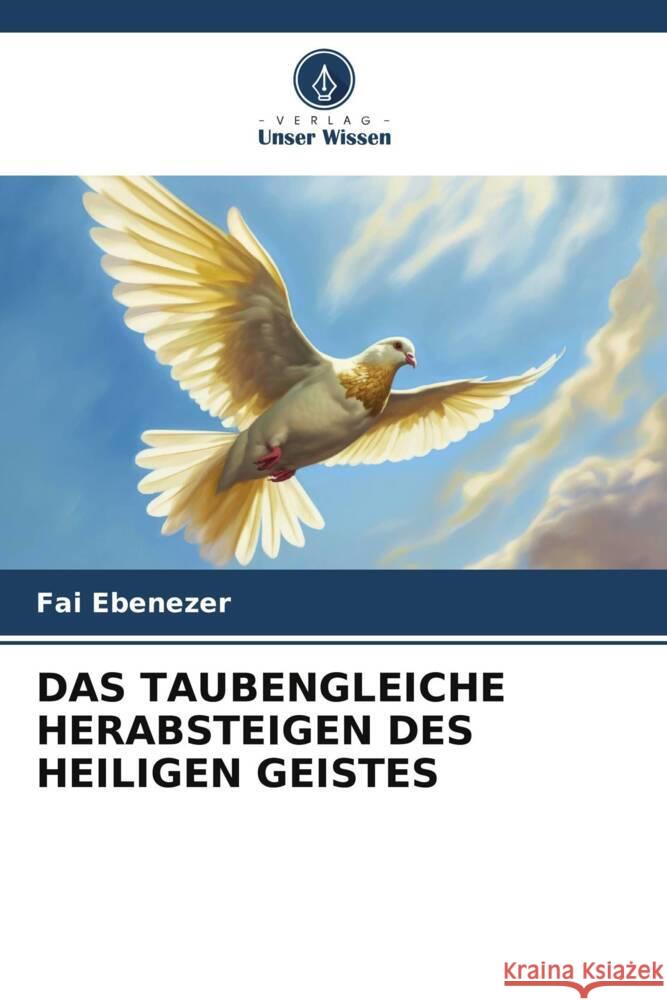 DAS TAUBENGLEICHE HERABSTEIGEN DES HEILIGEN GEISTES Ebenezer, Fai 9786206338123 Verlag Unser Wissen - książka