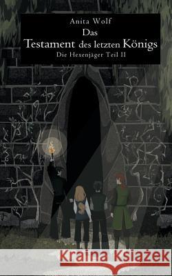 Das Testament des letzten Königs: Die Hexenjäger Teil II Anita Wolf 9783743124356 Books on Demand - książka