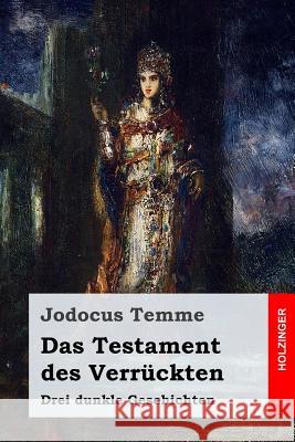 Das Testament des Verrückten: Drei dunkle Geschichten Temme, Jodocus 9781986930765 Createspace Independent Publishing Platform - książka