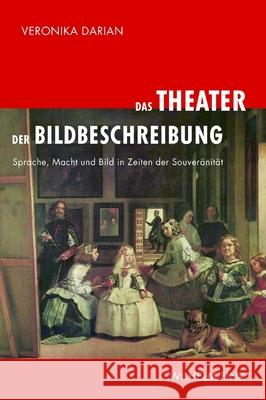 Das Theater der Bildbeschreibung: Sprache, Macht und Bild in Zeiten der Souveränität Darian, Veronika   9783770549467 Fink (Wilhelm) - książka