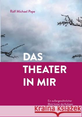 Das Theater in mir: Ein außergewöhnlicher Blick hinter die Kulissen des Lebens Pape, Ralf Michael 9783347331839 Tredition Gmbh - książka