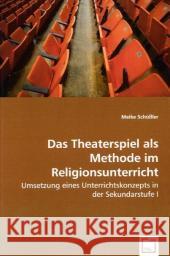 Das Theaterspiel als Methode im Religionsunterricht : Umsetzung eines Unterrichtskonzepts in der Sekundarstufe I Schüßler, Meike 9783639006377 VDM Verlag Dr. Müller - książka