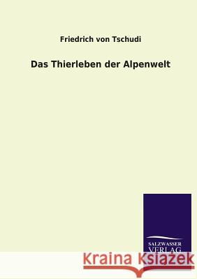 Das Thierleben Der Alpenwelt Friedrich Von Tschudi 9783846032541 Salzwasser-Verlag Gmbh - książka