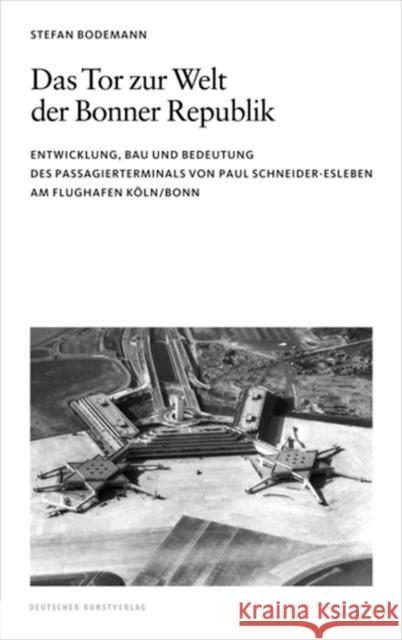 Das Tor zur Welt der Bonner Republik : Entwicklung, Bau und Bedeutung des Passagierterminals von Paul Schneider-Esleben am Flughafen Köln/Bonn Stefan Bodemann 9783422074880 De Gruyter (JL) - książka