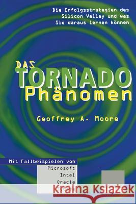 Das Tornado-Phänomen: Die Erfolgsstrategien Des Silicon Valley Und Was Sie Daraus Lernen Können Moore, Geoffrey A. 9783322827388 Gabler Verlag - książka