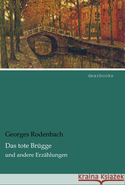 Das tote Brügge : und andere Erzählungen Rodenbach, Georges 9783954558759 dearbooks - książka