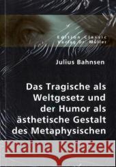Das Tragische als Weltgesetz und der Humor als ästhetische Gestalt des Metaphysischen : Hrsg. u. eingel. v. Anselm Ruest Bahnsen, Julius   9783865508034 VDM Verlag Dr. Müller - książka