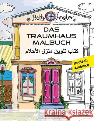 Das Traumhaus Malbuch (Zweisprachig Deutsch - Arabisch) Betty Angler 9781535051705 Createspace Independent Publishing Platform - książka