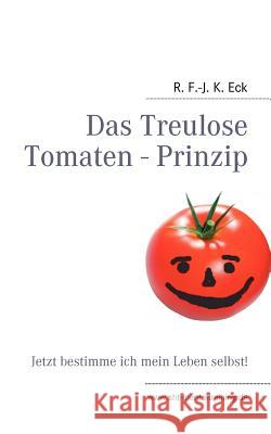 Das Treulose Tomaten - Prinzip: Jetzt bestimme ich mein Leben selbst! R F -J K Eck 9783842340763 Books on Demand - książka