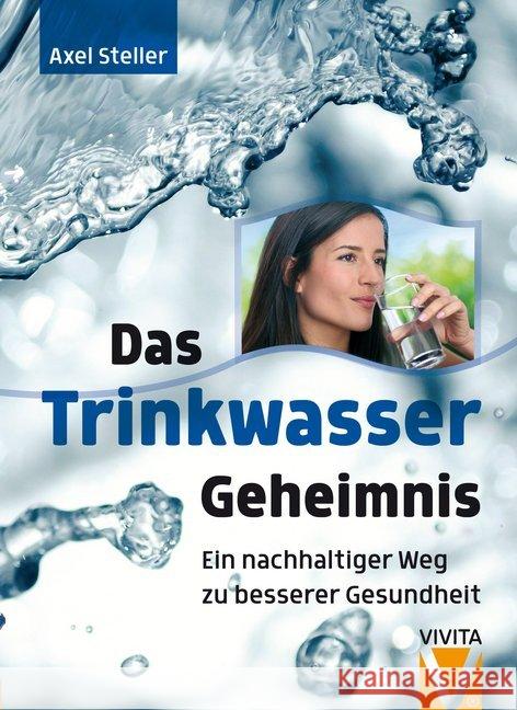 Das Trinkwassergeheimnis : Ein nachhaltiger Weg zu besserer Gesundheit Steller, Axel 9783945181126 vivita - książka