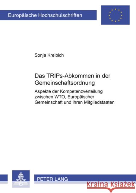 Das Trips-Abkommen in Der Gemeinschaftsordnung: Aspekte Der Kompetenzverteilung Zwischen Wto, Europaeischer Gemeinschaft Und Ihren Mitgliedstaaten Kreibich, Sonja 9783631508374 Lang, Peter, Gmbh, Internationaler Verlag Der - książka
