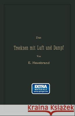 Das Trocknen Mit Luft Und Dampf: Erklärungen, Formeln Und Tabellen Für Den Praktischen Gebrauch Hausbrand, Eugen 9783662407653 Springer - książka