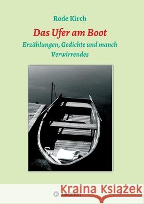 Das Ufer am Boot : Erzählungen, Gedichte und manch Verwirrendes Rode Kirch 9783347029422 Tredition Gmbh - książka