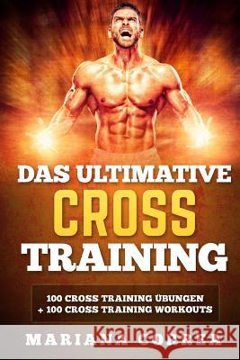 Das ULTIMATIVE CROSS TRAINING: 100 Cross Training Uebungen und 100 Cross Training Workouts Correa, Mariana 9781540451477 Createspace Independent Publishing Platform - książka