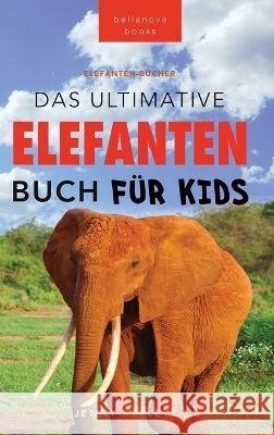 Das Ultimative Elefanten Buch fur Kids: 100+ verbluffende Elefanten Fakten, Fotos & mehr Jenny Kellett Philipp Goldmann  9786192640460 Bellanova Books - książka