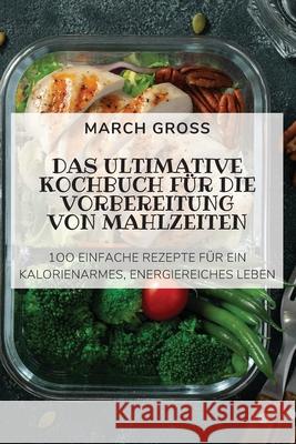 Das Ultimative Kochbuch Für Die Vorbereitung Von Mahlzeiten March Gross 9781804651537 March Gross - książka