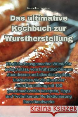 Das ultimative Kochbuch zur Wurstherstellung Maximilian Hoffmann   9781835310793 Aurosory ltd - książka