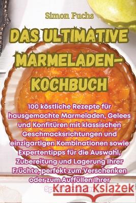 Das ultimative Marmeladen-Kochbuch Simon Fuchs   9781835008454 Aurosory ltd - książka