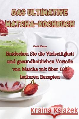 Das ultimative Matcha-Kochbuch Else Hoffmann   9781835009826 Aurosory ltd - książka