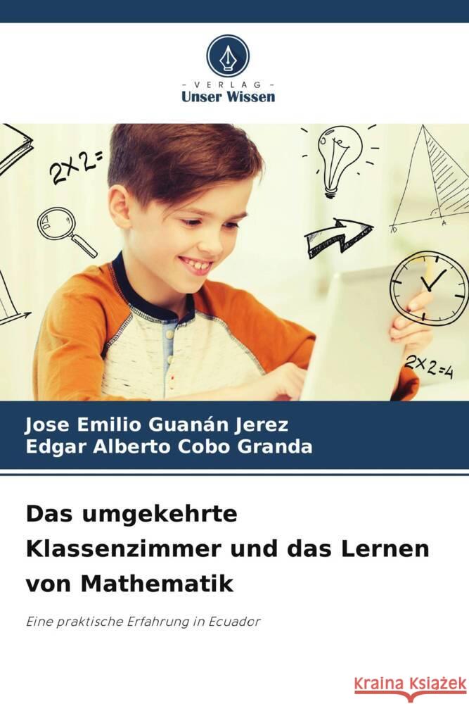 Das umgekehrte Klassenzimmer und das Lernen von Mathematik Guanán Jerez, Jose Emilio, Cobo Granda, Edgar Alberto 9786208194284 Verlag Unser Wissen - książka