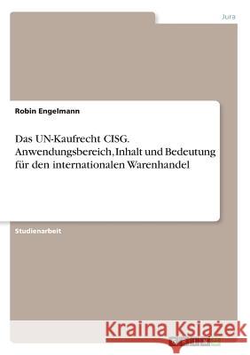 Das UN-Kaufrecht CISG. Anwendungsbereich, Inhalt und Bedeutung für den internationalen Warenhandel Robin Engelmann 9783668421851 Grin Verlag - książka
