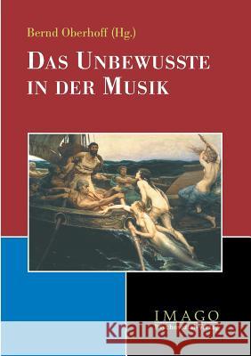 Das Unbewusste in Der Musik Oberhoff, Bernd 9783898061803 Psychosozial-Verlag - książka