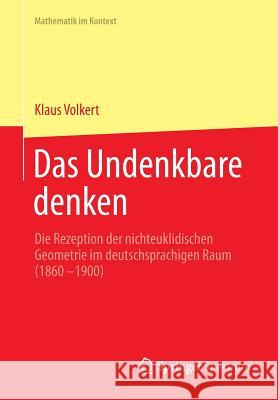 Das Undenkbare Denken: Die Rezeption Der Nichteuklidischen Geometrie Im Deutschsprachigen Raum (1860-1900) Volkert, Klaus 9783642377211 Springer Spektrum - książka