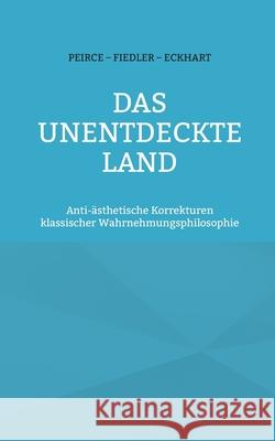 Das unentdeckte Land: Anti-?sthetische Korrekturen klassischer Wahrnehmungsphilosophie Charles Sanders Peirce Eckhart Vo Konrad Fiedler 9783695105236 Bod - Books on Demand - książka