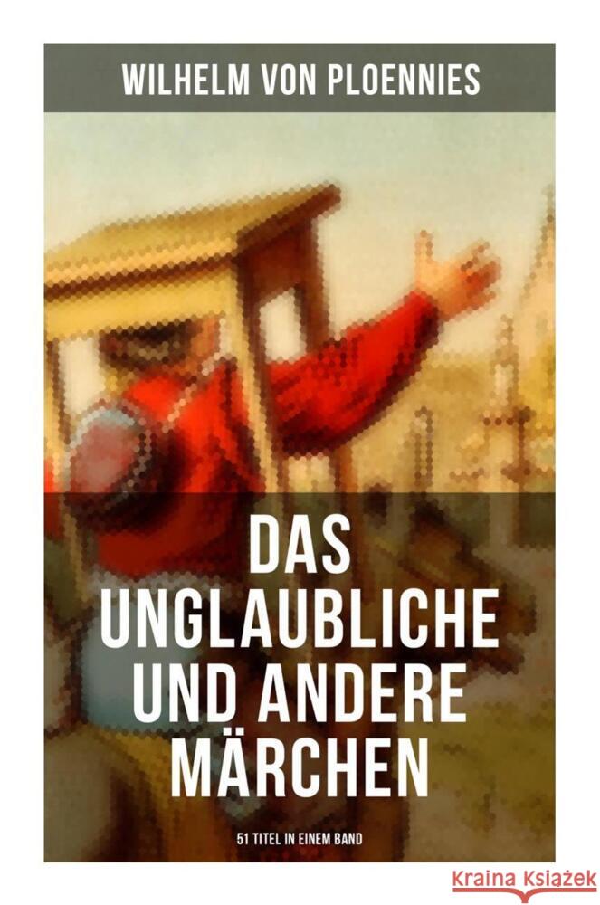 Das Unglaubliche und andere Märchen (51 Titel in einem Band) Ploennies, Wilhelm von, Wolf, Johann Wilhelm 9788027251261 Musaicum Books - książka