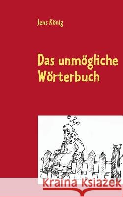 Das unmögliche Wörterbuch: Unsere verflixte Muttersprache als Bilderrätsel König, Jens 9783732238774 Books on Demand - książka