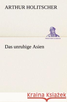 Das unruhige Asien Holitscher, Arthur 9783847236801 TREDITION CLASSICS - książka