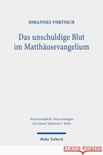 Das Unschuldige Blut Im Matthausevangelium: Zur Geschichtstheologischen Deutung Des Todes Jesu Johannes Vortisch 9783161606953 Mohr Siebeck - książka