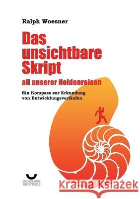 Das unsichtbare Skript all unserer Heldenreisen: Ein Kompass zur Erkundung von Entwicklungsverläufen Woesner, Ralph 9783756808960 Books on Demand - książka