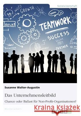 Das Unternehmensleitbild: Chance oder Ballast für Non-Profit-Organisationen? Susanne Walter-Augustin 9783668287235 Grin Verlag - książka