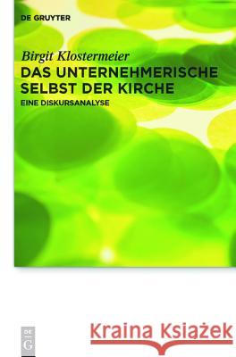 Das unternehmerische Selbst der Kirche: Eine Diskursanalyse Birgit Klostermeier 9783110259520 De Gruyter - książka